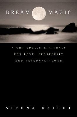 Dream Magic: Night Spells & Rituals for Love, Prosperity and Personal Power