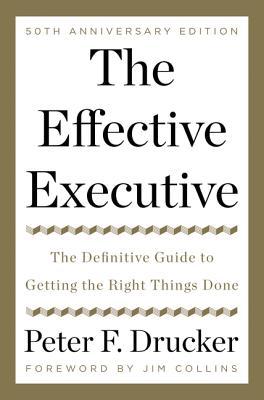 The Effective Executive: The Definitive Guide to Getting the Right Things Done