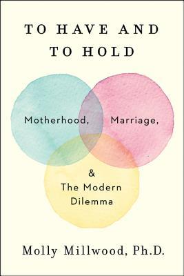 To Have and to Hold: Motherhood, Marriage, and the Modern Dilemma