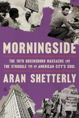 Morningside: The 1979 Greensboro Massacre and the Struggle for an American City's Soul