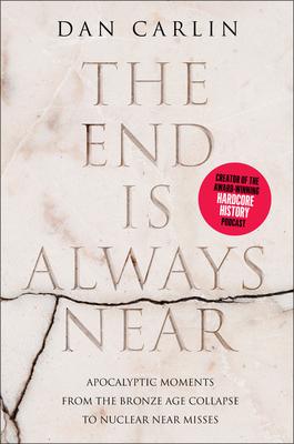 The End Is Always Near: Apocalyptic Moments from the Bronze Age Collapse to Nuclear Near Misses