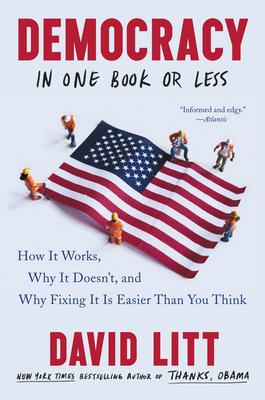 Democracy in One Book or Less: How It Works, Why It Doesn't, and Why Fixing It Is Easier Than You Think