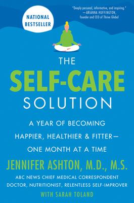 The Self-Care Solution: A Year of Becoming Happier, Healthier, and Fitter--One Month at a Time