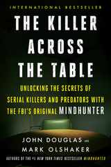 The Killer Across the Table: Unlocking the Secrets of Serial Killers and Predators with the Fbi's Original Mindhunter Subscription