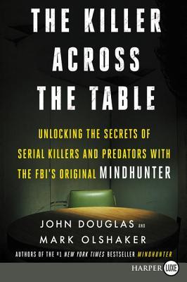 The Killer Across the Table: Unlocking the Secrets of Serial Killers and Predators with the Fbi's Original Mindhunter