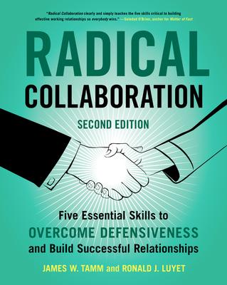 Radical Collaboration: Five Essential Skills to Overcome Defensiveness and Build Successful Relationships