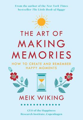 The Art of Making Memories: How to Create and Remember Happy Moments