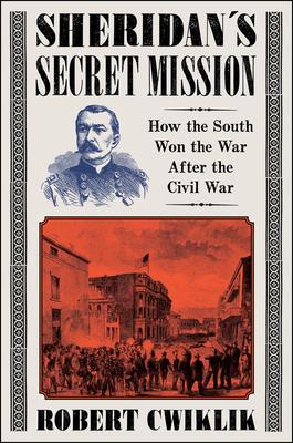 Sheridan's Secret Mission: How the South Won the War After the Civil War