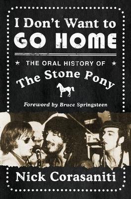 I Don't Want to Go Home: The Oral History of the Stone Pony