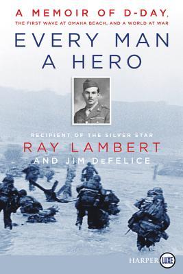 Every Man a Hero: A Memoir of D-Day, the First Wave at Omaha Beach, and a World at War