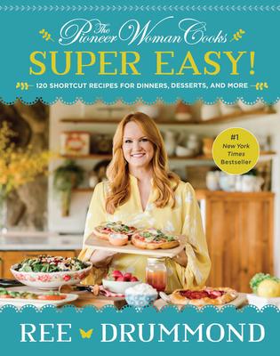 The Pioneer Woman Cooks--Super Easy!: 120 Shortcut Recipes for Dinners, Desserts, and More