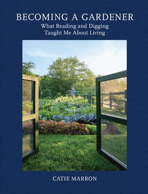 Becoming a Gardener: What Reading and Digging Taught Me about Living