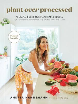 Plant Over Processed: 75 Simple & Delicious Plant-Based Recipes for Nourishing Your Body and Eating from the Earth