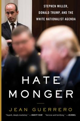 Hatemonger: Stephen Miller, Donald Trump, and the White Nationalist Agenda