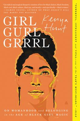 Girl Gurl Grrrl: On Womanhood and Belonging in the Age of Black Girl Magic