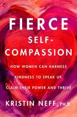 Fierce Self-Compassion: How Women Can Harness Kindness to Speak Up, Claim Their Power, and Thrive Subscription
