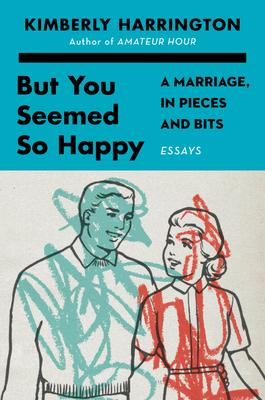 But You Seemed So Happy: A Marriage, in Pieces and Bits