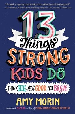 13 Things Strong Kids Do: Think Big, Feel Good, ACT Brave