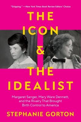 The Icon and the Idealist: Margaret Sanger, Mary Ware Dennett, and the Rivalry That Brought Birth Control to America Subscription