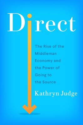 Direct: The Rise of the Middleman Economy and the Power of Going to the Source