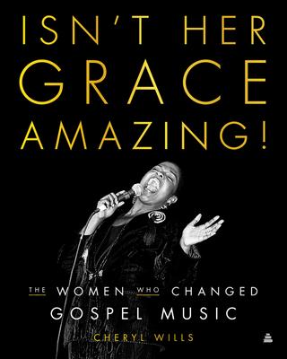 Isn't Her Grace Amazing!: The Women Who Changed Gospel Music