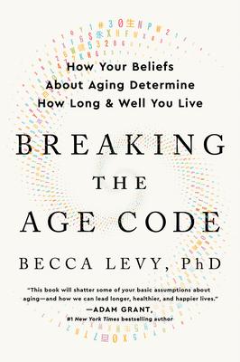 Breaking the Age Code: How Your Beliefs about Aging Determine How Long and Well You Live