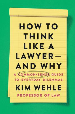 How to Think Like a Lawyer--And Why: A Common-Sense Guide to Everyday Dilemmas