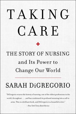 Taking Care: The Story of Nursing and Its Power to Change Our World