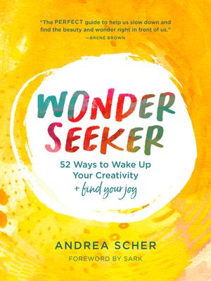 Wonder Seeker: 52 Ways to Wake Up Your Creativity and Find Your Joy