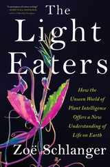 The Light Eaters: How the Unseen World of Plant Intelligence Offers a New Understanding of Life on Earth Subscription