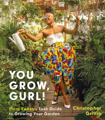 You Grow, Gurl!: Plant Kween's Lush Guide to Growing Your Garden