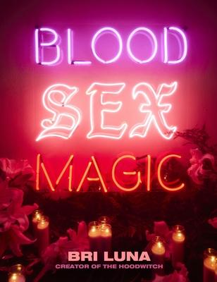 Blood Sex Magic: Everyday Magic for the Modern Mystic