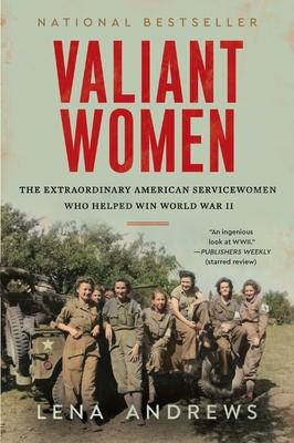 Valiant Women: The Extraordinary American Servicewomen Who Helped Win World War II