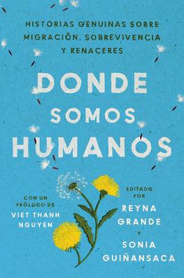 Somewhere We Are Human \ Donde Somos Humanos (Spanish Edition): Historias Genuinas Sobre Migracin, Sobrevivencia Y Renaceres