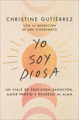 I Am Diosa \ Yo Soy Diosa (Spanish Edition): Un Viaje de Profunda Sanacin, Amor Propio Y Regreso Al Alma