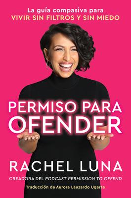 Permission to Offend \ Permiso Para Ofender (Spanish Edition): La Gua Compasiva Para Vivir Sin Filtros Y Sin Miedo