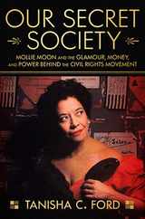Our Secret Society: Mollie Moon and the Glamour, Money, and Power Behind the Civil Rights Movement Subscription