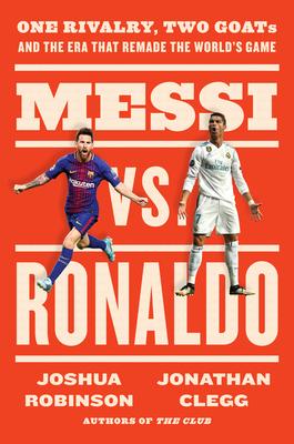 Messi vs. Ronaldo: One Rivalry, Two Goats, and the Era That Remade the World's Game