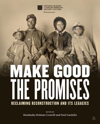 Make Good the Promises: Reclaiming Reconstruction and Its Legacies