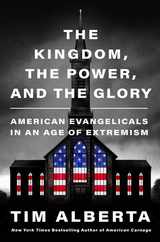 The Kingdom, the Power, and the Glory: American Evangelicals in an Age of Extremism Subscription