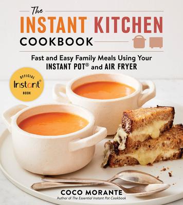 The Instant Kitchen Cookbook: Fast and Easy Family Meals Using Your Instant Pot and Air Fryer