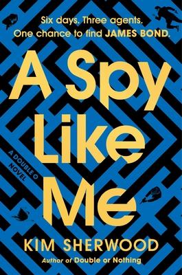 A Spy Like Me: Six Days. Three Agents. One Chance to Find James Bond.