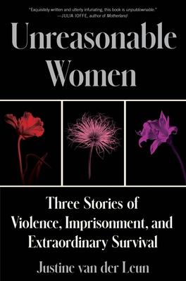 Unreasonable Women: Three Stories of Violence, Imprisonment, and Extraordinary Survival Subscription