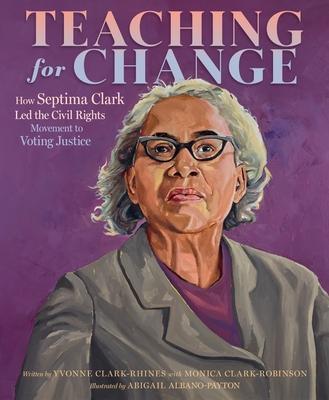 Teaching for Change: How Septima Clark Led the Civil Rights Movement to Voting Justice