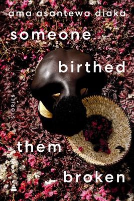 Someone Birthed Them Broken: Stories