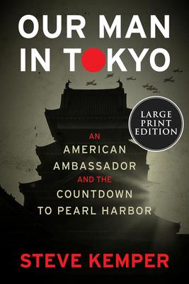 Our Man in Tokyo: An American Ambassador and the Countdown to Pearl Harbor