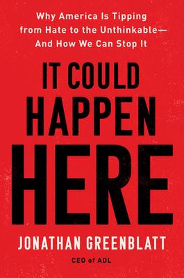 It Could Happen Here: Why America Is Tipping from Hate to the Unthinkable-And How We Can Stop It