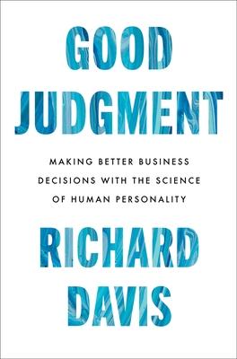 Good Judgment: Making Better Business Decisions with the Science of Human Personality