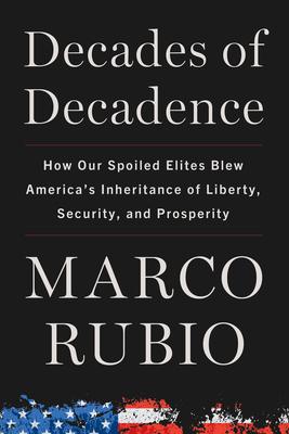 Decades of Decadence: How Our Spoiled Elites Blew America's Inheritance of Liberty, Security, and Prosperity