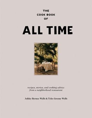 The Cook Book of All Time: Recipes, Stories, and Cooking Advice from a Neighborhood Restaurant